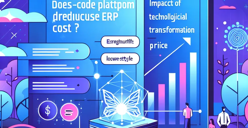低代码平台会降低 ERP 成本吗？技术变革价格冲击